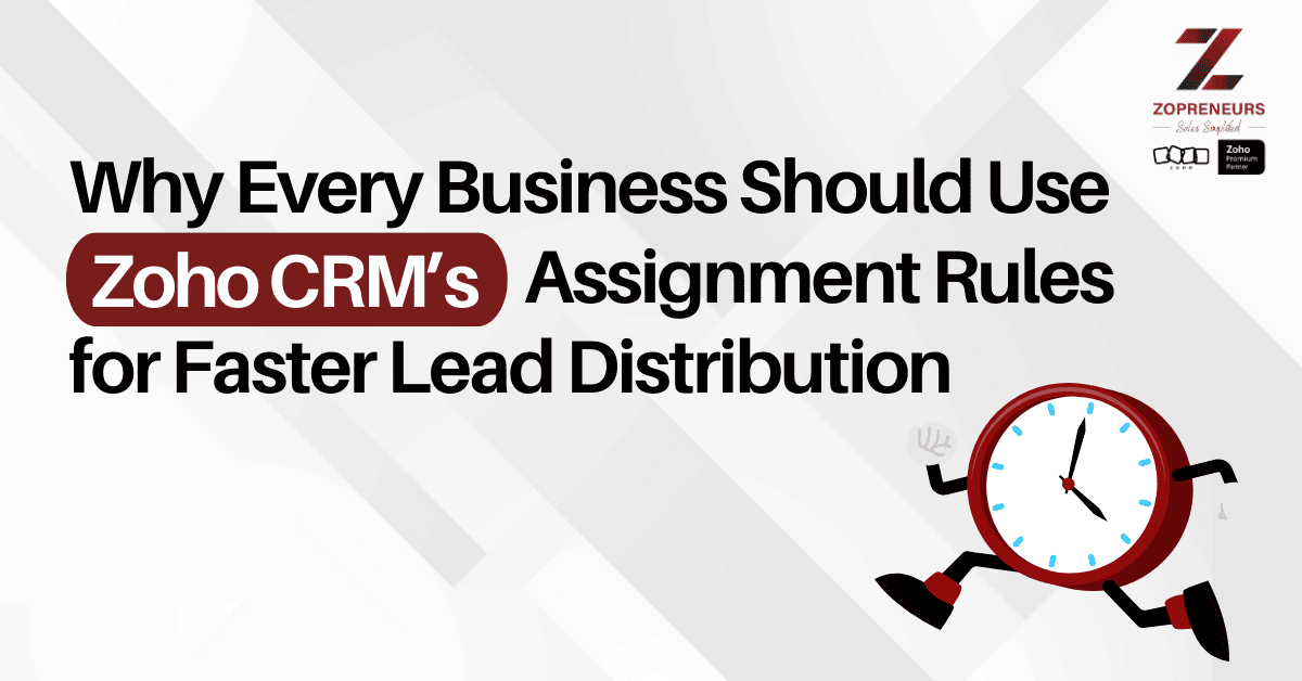Why Every Business Should Use Zoho CRM’s Assignment Rules for Faster Lead Distribution