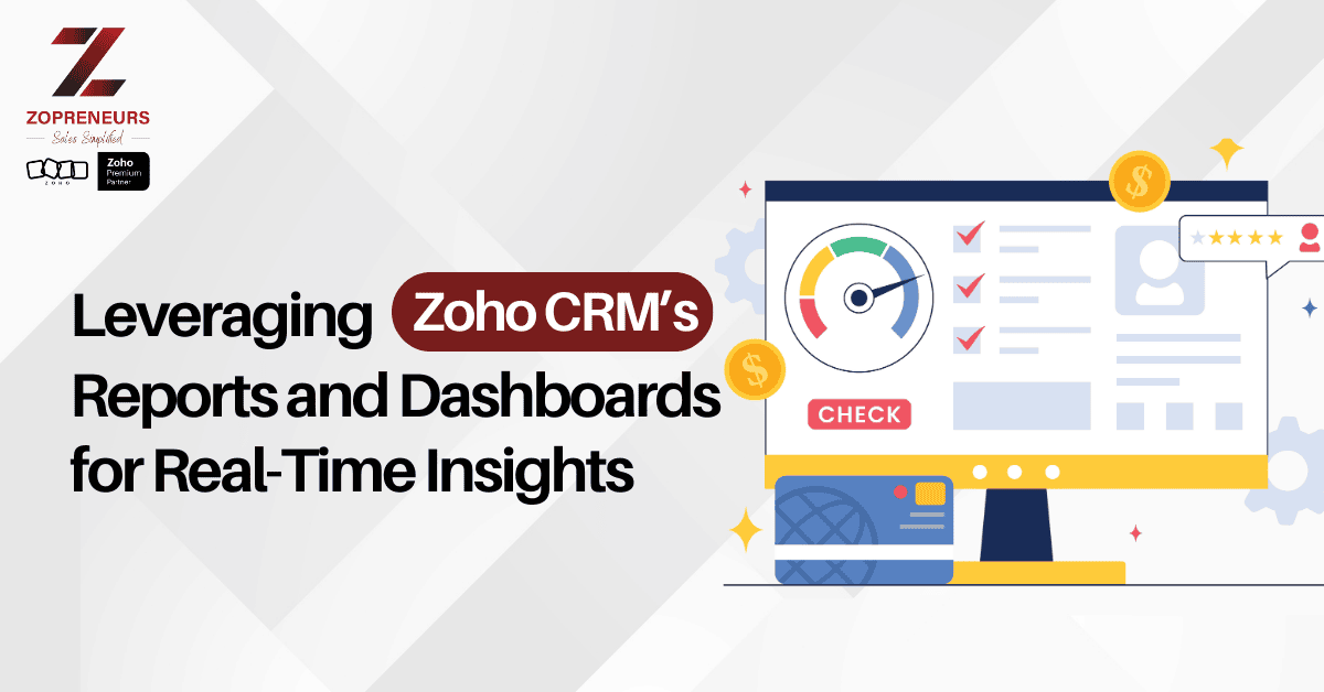Leveraging Zoho CRM’s Reports and Dashboards for Real-Time Insights