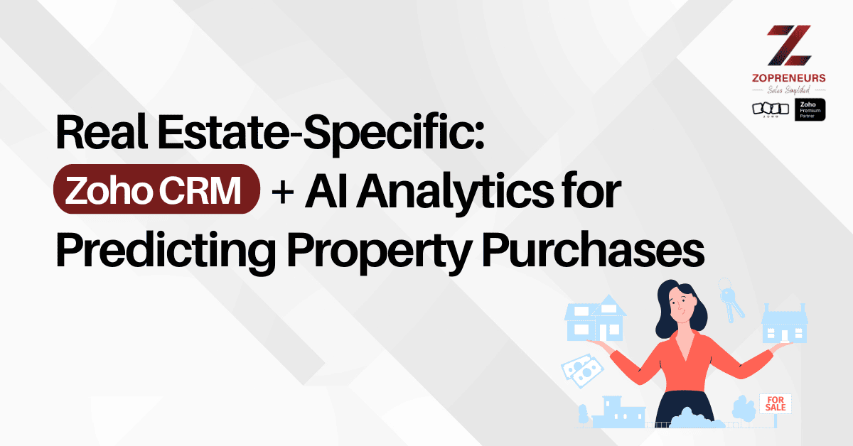 Real Estate-Specific: Zoho CRM + AI Analytics for Predicting Property Purchases