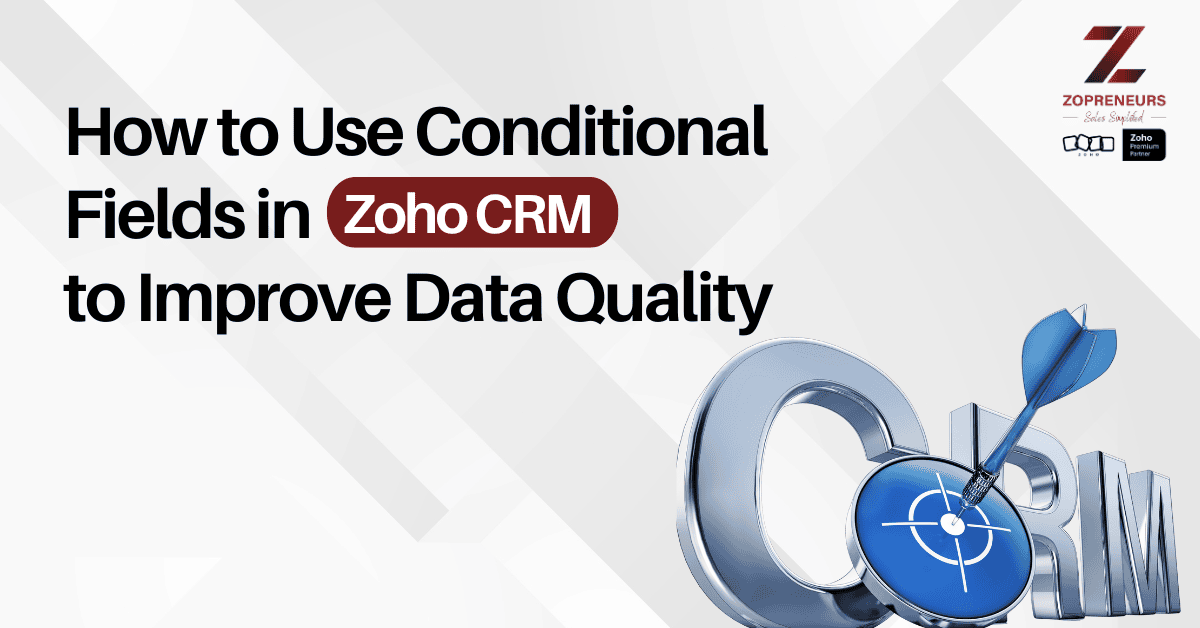 How to Use Conditional Fields in Zoho CRM to Improve Data Quality