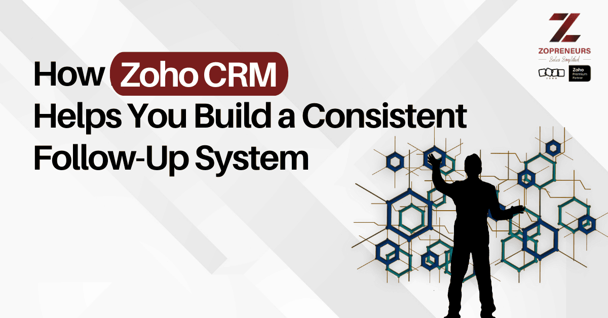 How Zoho CRM Helps You Build a Consistent Follow-Up System