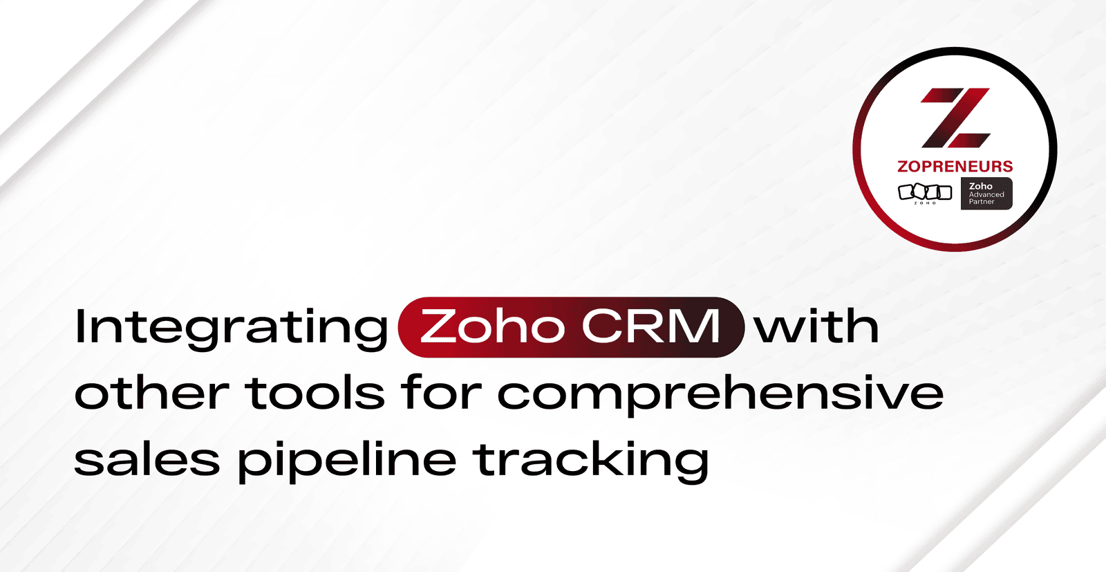 Integrating Zoho CRM With Other Tools For Comprehensive Sales Pipeline Tracking