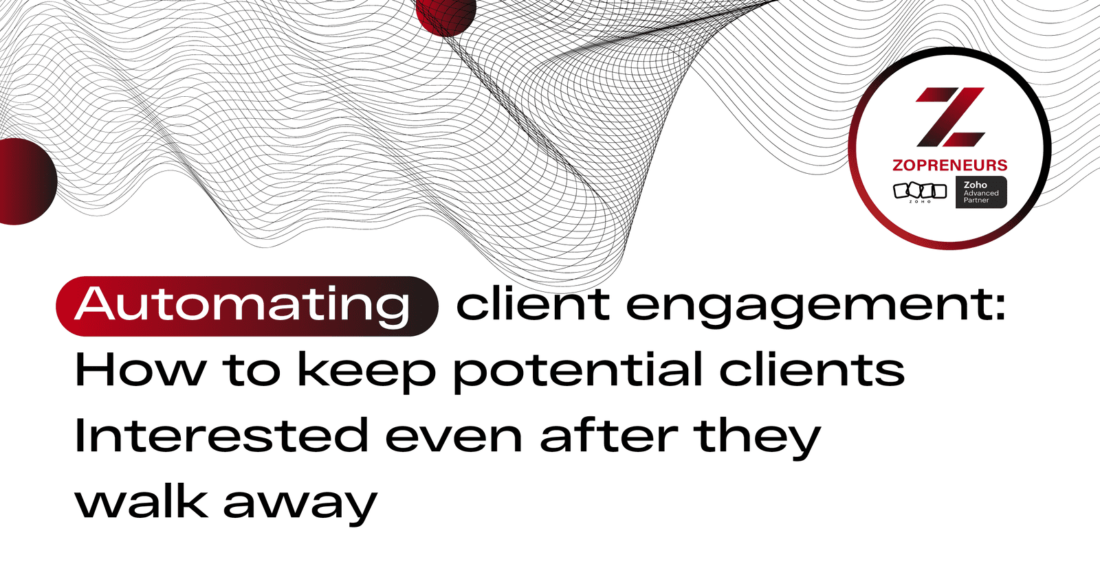 Automating Client Engagement: How to Keep Potential Clients Interested Even After They Walk Away