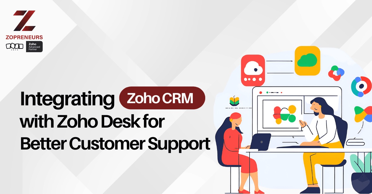 Integrating Zoho CRM with Zoho Desk for Better Customer Support.