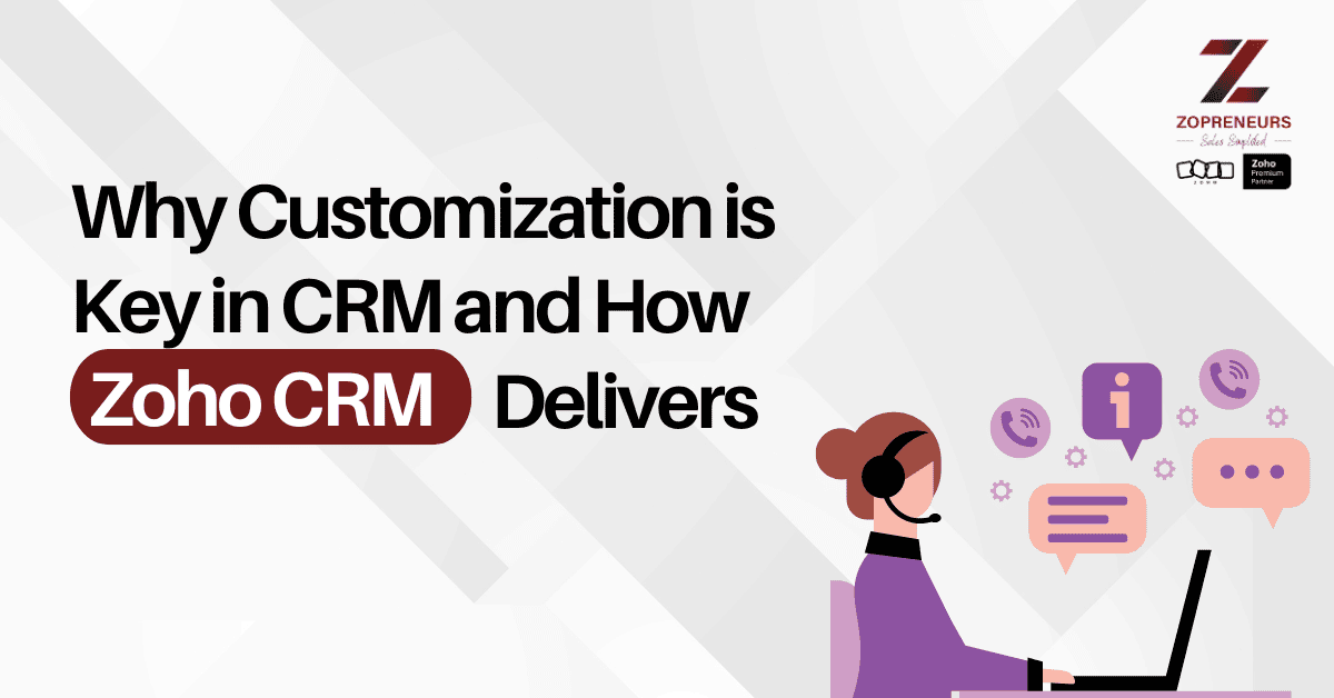 Why Customization is Key in CRM and How Zoho CRM Delivers