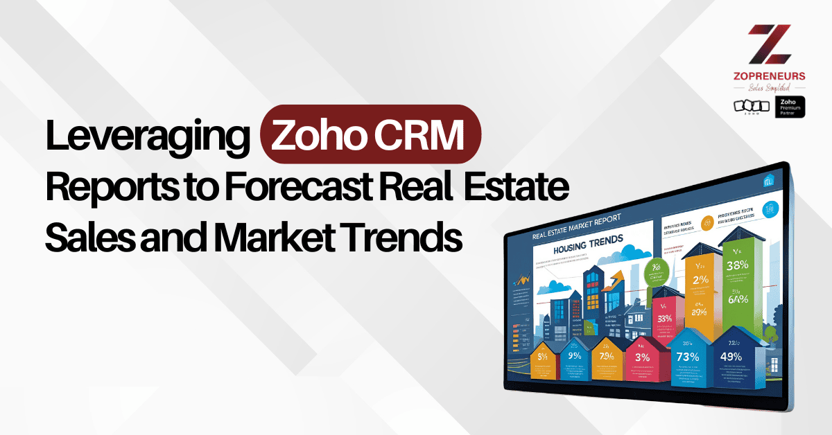 Leveraging Zoho CRM Reports to Forecast Real Estate Sales and Market Trends