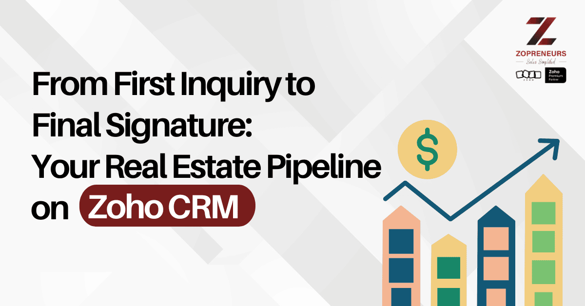 From First Inquiry to Final Signature : Your Real Estate Pipeline on Zoho CRM 
