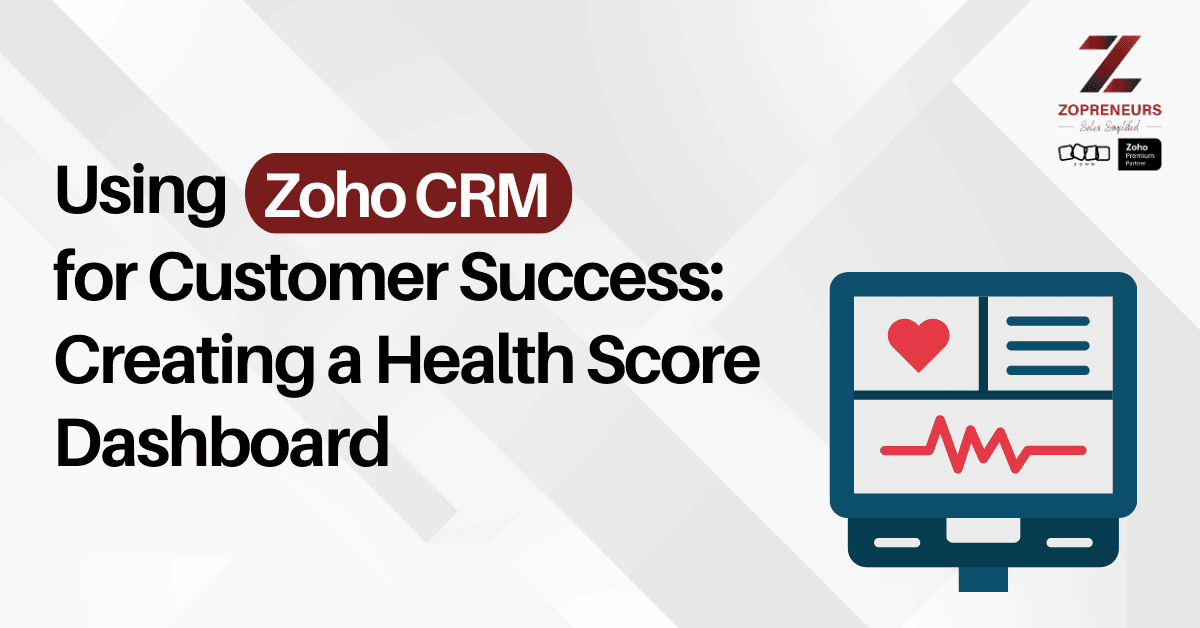 Using Zoho CRM for Customer Success: Creating a Health Score Dashboard