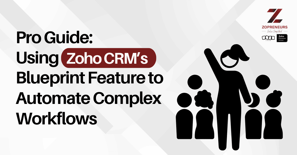 Pro Guide: Using Zoho CRM’s Blueprint Feature to Automate Complex Workflows
