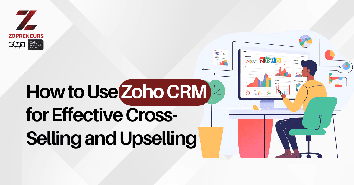 How to Use Zoho CRM for Effective Cross-Selling and Upselling