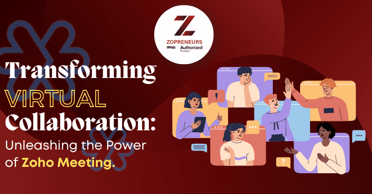 Transforming Virtual Collaboration: Unleashing the Power of Zoho Meeting.
