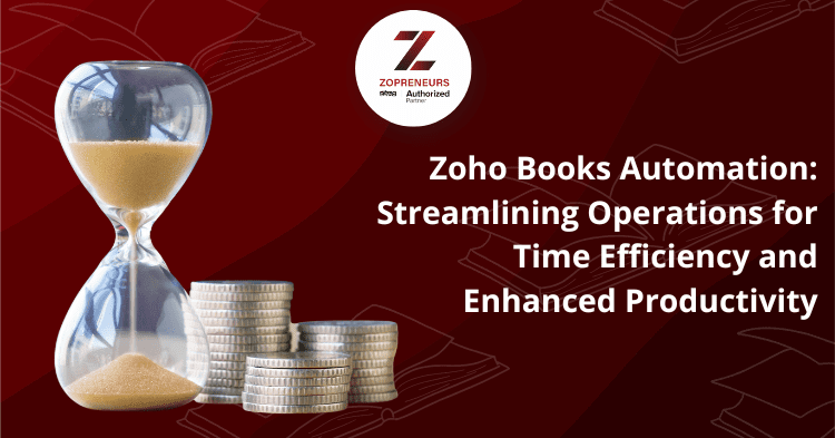 Zoho Books Automation: Streamlining Operations for Time Efficiency and Enhanced Productivity.
