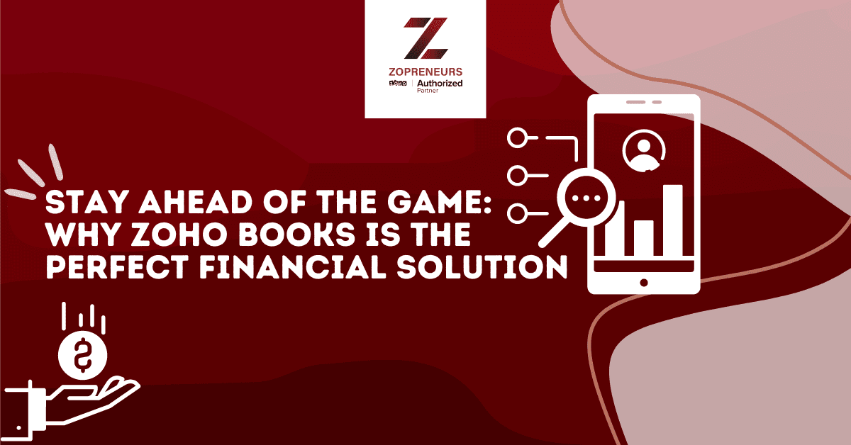 Stay Ahead of the Game: Why Zoho Books is the Perfect Financial Solution