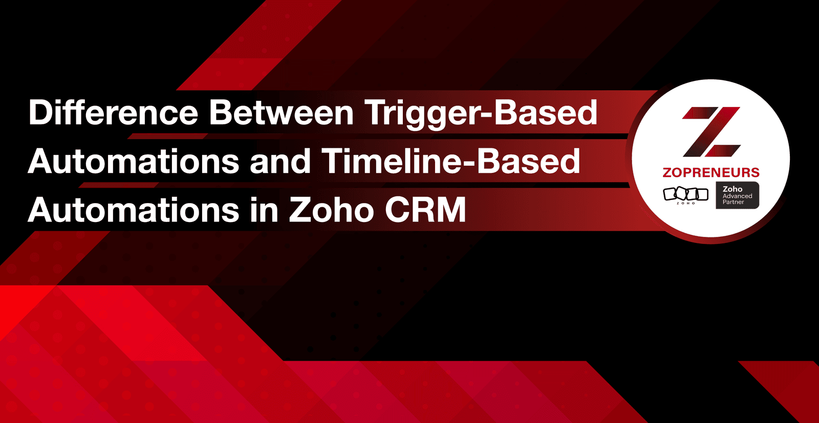 Difference Between Trigger-Based Automations and Timeline-Based Automations in Zoho CRM